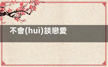 不會(huì)談戀愛(ài)怎么辦女生？單身久了不會(huì)談戀愛(ài)了怎么辦(不會(huì)談戀愛(ài)怎么回復(fù))